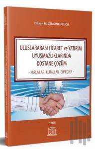 Uluslararası Ticaret ve Yatırım Uyuşmazlıklarında Dostane Çözüm