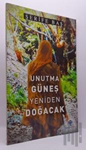 Unutma Güneş Yeniden Doğacak