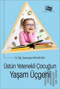 Üstün Yetenekli Çocuğun Yaşam Üçgeni