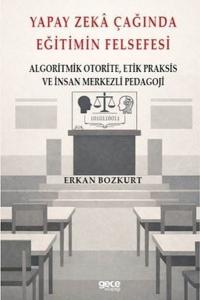 Yapay Zeka Çağında Eğitimin Felsefesi - Algoritmik Otorite,Etik Praksis ve İnsan Merkezli Pedagoji