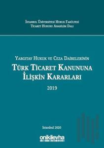 Yargıtay Hukuk ve Ceza Dairelerinin Türk Ticaret Kanununa İlişkin Kararları (2019) (Ciltli)