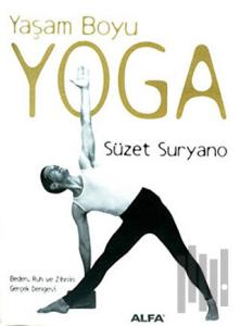 Yaşam Boyu Yoga  Beden, Ruh ve Zihnin Gerçek Dengesi (Ciltli)