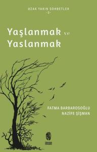 Yaşlanmak ve Yaslanmak - Uzak Yakın Sohbetler 3