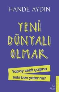 Yeni Dünyalı Olmak - Yapay Zeka Çağına Eski Ben Yeter mi?