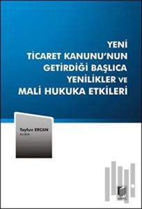Yeni Ticaret Kanunu’nun Getirdiği Başlıca Yenilikler ve Mali Hukuka Etkileri