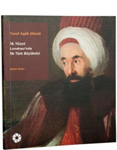 Yusuf Agâh Efendi - 18. Yüzyıl Londrasında İlk Türk Büyükelçi