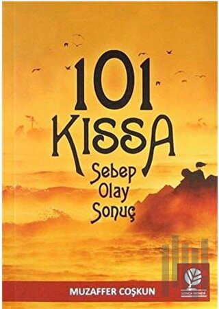101 Kıssa: Sebep - Olay - Sonuç