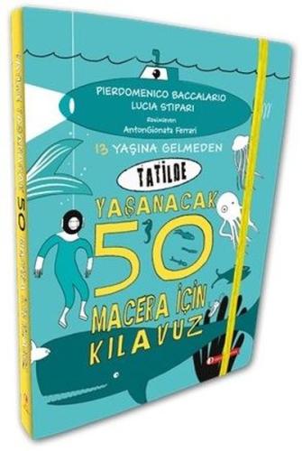 13 Yaşına Gelmeden Tatilde Yaşanacak 50 Macera İçin Kılavuz (Ciltli)