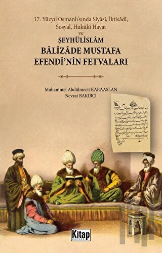 17. Yüzyıl Osmanlı’sında Siyasi, İktisadi, Sosyal, Hukuki Hayat ve Şeyhülislam Balizade Mustafa Efendi'nin Fetvaları