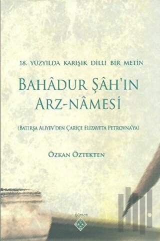 18. Yüzyılda Karışık Dilli Bir Metin Bahadur Şah’ın Arz-Namesi