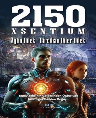 2150 Xsentium - Yapay Zeka'nın Gölgesinden Özgürlüğe İnsanlığın Yeniden Doğuşu