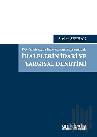 4734 Sayılı Kamu İhale Kanunu Kapsamındaki İhalelerin İdari ve Yargısal Denetimi