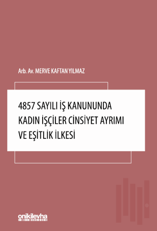 4857 Sayılı İş Kanununda Kadın İşçiler Cinsiyet Ayrımı ve Eşitlik İlkesi