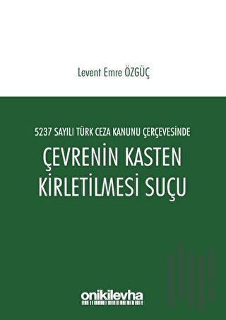 5237 Sayılı Türk Ceza Kanunu Çerçevesinde Çevrenin Kasten Kirletilmesi Suçu