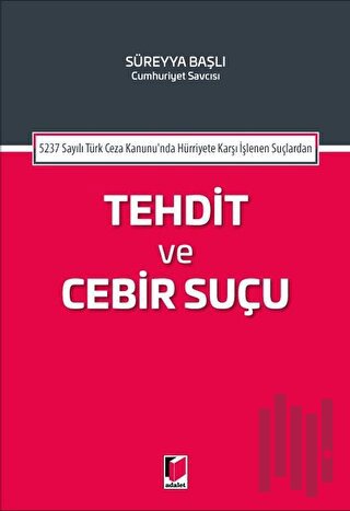 5237 Sayılı Türk Ceza Kanununda Hürriyete Karşı İşlenen Suçlardan Tehdit ve Cebir Suçu
