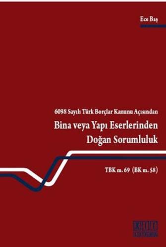 6098 Sayılı Türk Borçlar Kanunu AçısındanBina veya Yapı Eserlerinden Doğan Sorumluluk