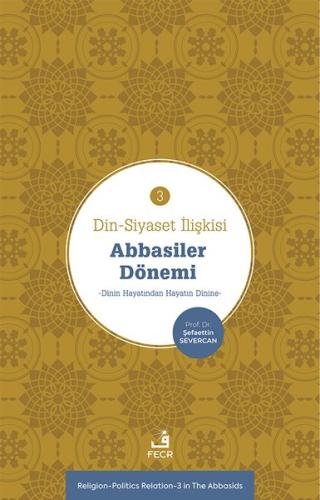 Abbasiler Dönemi: Dinin Hayatından Hayatın Dinine - Din - Siyaset İliş