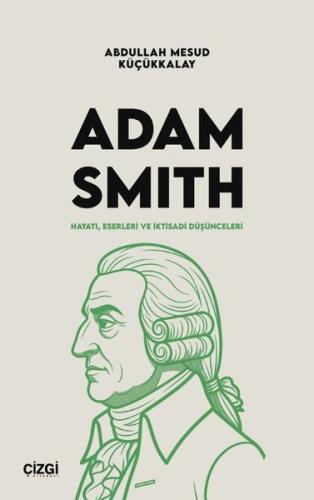Adam Smith: Hayatı, Eserleri ve İktisadi Düşünceleri