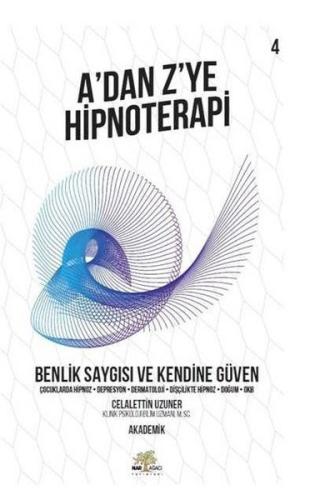 A'dan Z'ye Hipnoterapi 4.Kitap-Benlik Saygısı ve Kendine Güven