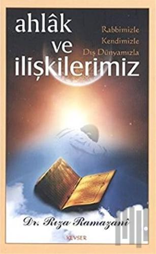 Ahlak ve Rabbimizle, Kendimizle, Dış Dünyamızla İlişkilerimiz