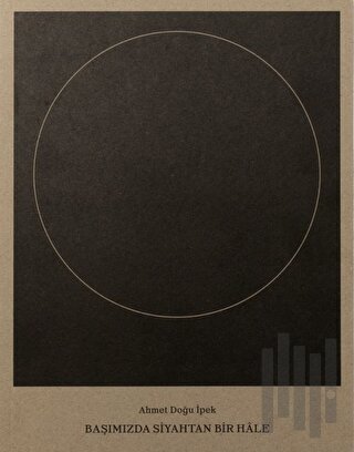 Ahmet Doğu İpek: Başımızda Siyahtan Bir Hale