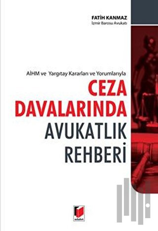 AİHM ve Yargıtay Kararları ve Yorumlarıyla Ceza Davalarında Avukatlık Rehberi
