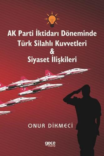 AK Parti İktidarı Döneminde Türk Silahlı Kuvvetleri ve Siyaset İlişkileri