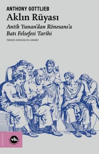 Aklın Rüyası - Antik Yunan'dan Rönesans'a Batı Felsefesi Tarihi