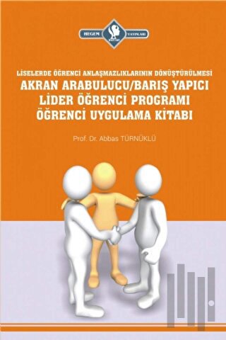Akran Arabulucu/Barış Yapıcı Lider Öğrenci Programı Öğrenci Uygulama Kitabı (Liselerde Öğrenci Anlaşmazlıklarının Dönüştürülmesi)