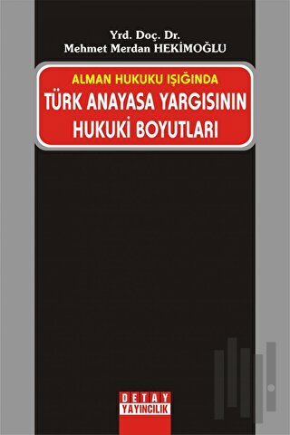 Alman Hukuku Işığında Türk Anayasa Yargısının Hukuki Boyutları