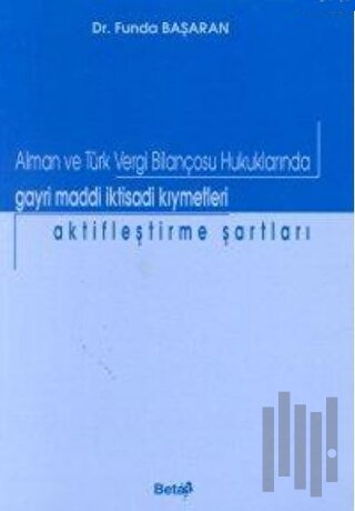 Alman ve Türk Vergi Bilançosu Hukuklarında Gayri Maddi İktisadi Kıymetleri Aktifleştirme Şartları