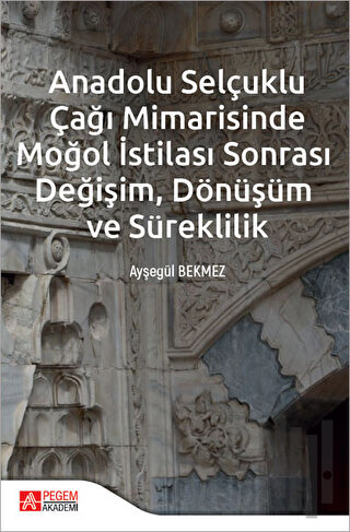 Anadolu Selçuklu Çağı Mimarisinde Moğol İstilası Sonrası Değişim Dönüşüm ve Süreklilik