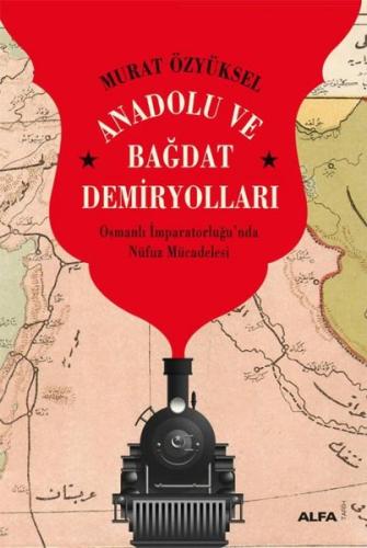 Anadolu ve Bağdat Demiryolları - Osmanlı İmparatorluğu'nda Nüfuz Mücadelesi