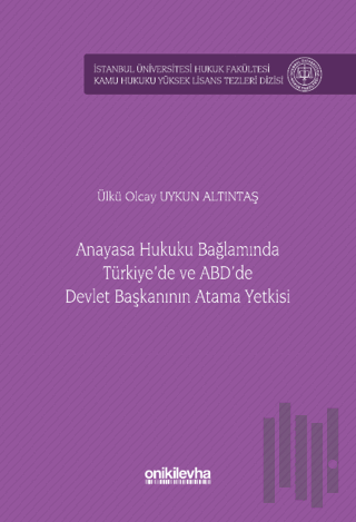 Anayasa Hukuku Bağlamında Türkiye'de ve ABD'de Devlet Başkanının Atama Yetkisi İstanbul Üniversitesi Hukuk Fakültesi Kamu Hukuku Yüksek Lisans Tezleri Dizisi No: 15