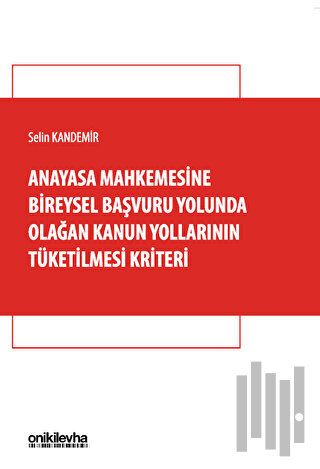 Anayasa Mahkemesine Bireysel Başvuru Yolunda Olağan Kanun Yollarının Tüketilmesi Kriteri
