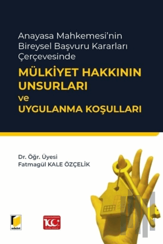 Anayasa Mahkemesi'nin Bireysel Başvuru Kararları Çerçevesinde Mülkiyet Hakkının Unsurları ve Uygulanma Koşulları
