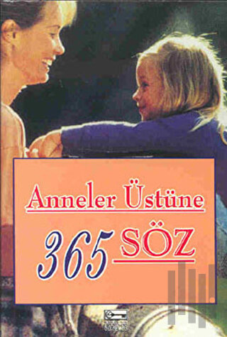 Anneler Üstüne 365 Söz | Kitap Ambarı