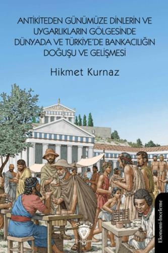 Antikiteden Günümüze Dinlerin ve Uygarlıkların Gölgesinde Dünyada ve Türkiye’de Bankacılığın Doğuşu
