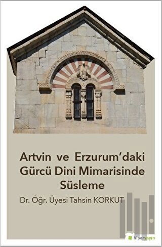 Artvin ve Erzurum’daki Gürcü Dini Mimarisinde Süsleme