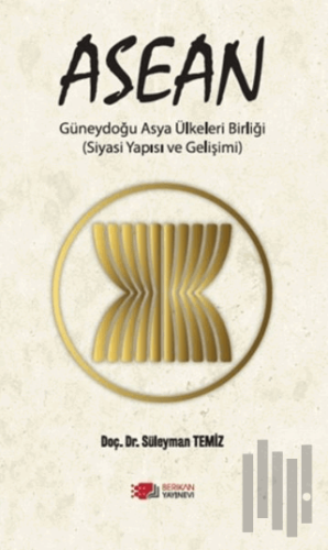 ASEAN Güneydoğu Asya Ülkeleri Birliği (Siyasi Yapısı ve Gelişimi)