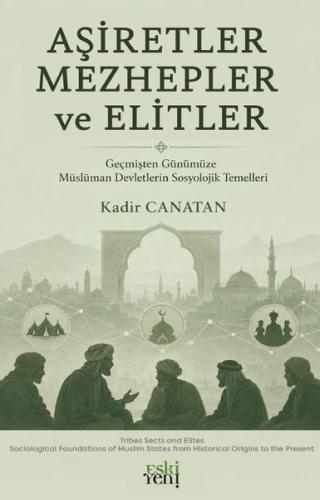 Aşiretler Mezhepler ve Elitler - Geçmişten Günümüze Müslüman Devletlerin Sosyolojik Temelleri