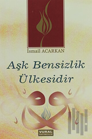 Aşk Bensizlik Ülkesidir | Kitap Ambarı