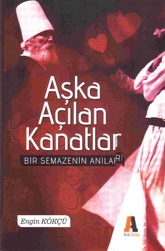 Aşka Açılan Kanatlar - Bir Semazenin Anıları