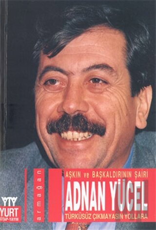 Aşkın ve Başkalarının Şairi Adnan Yücel Türküsüz Çıkmayasın Yollara