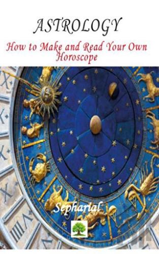 Astrology - How to Make and Read Your Own Horoscope