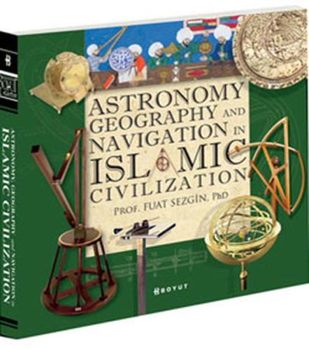 Astronomy, Geography and Navigations in Islamic Civilization (Ciltli) 