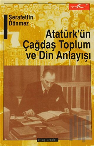 Atatürk’ün Çağdaş Toplum ve Din Anlayışı