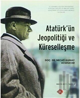 Atatürk'ün Jeopolitiği ve Küreselleşme : Mayıs 2011/ Sayı: 6