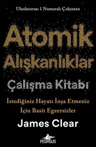 Atomik Alışkanlıklar Çalışma Kitabı: İstediğiniz Hayatı İnşa Etmeniz İçin Basit Egzersizler