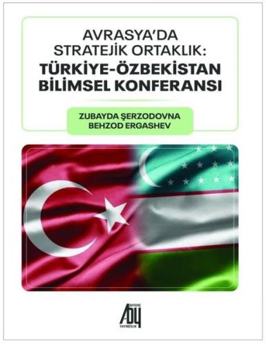 Avrasya'da Stratejik Ortaklık: Türkiye - Özbekistan Bilimsel Konferansı